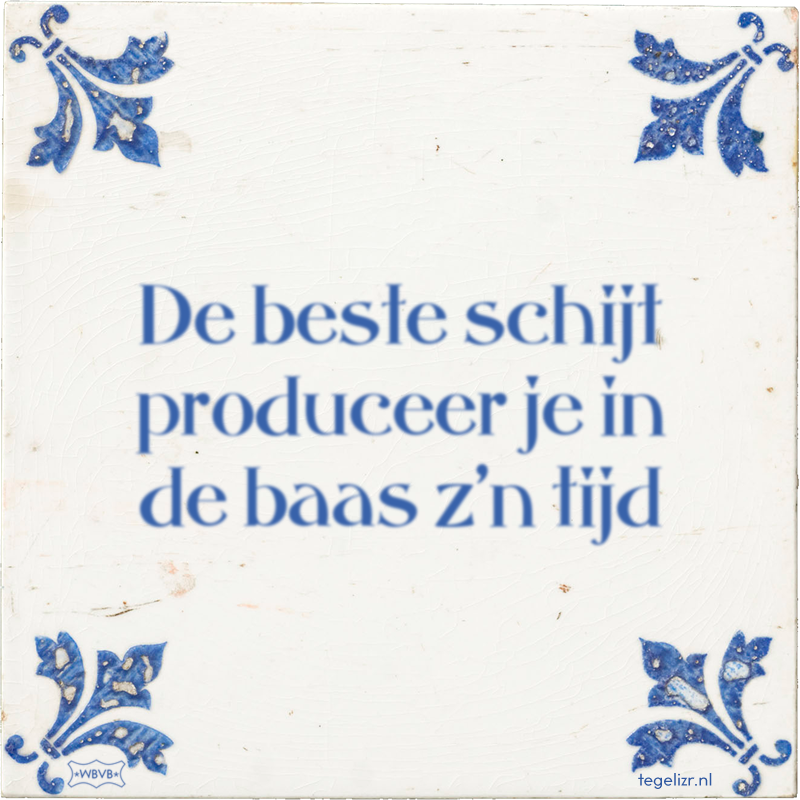 De beste schijt produceer je in de baas z'n tijd - Online tegeltjes bakken