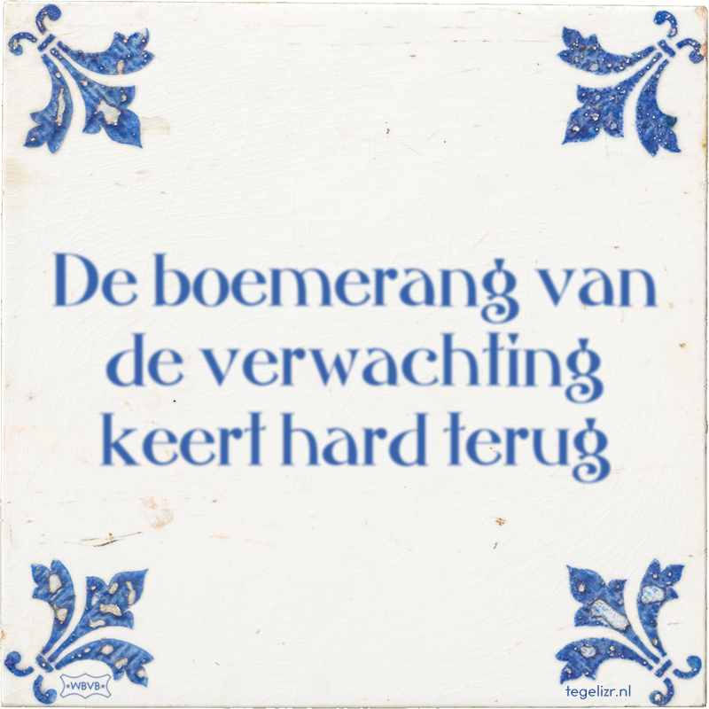 De boemerang van de verwachting keert hard terug - Online tegeltjes bakken