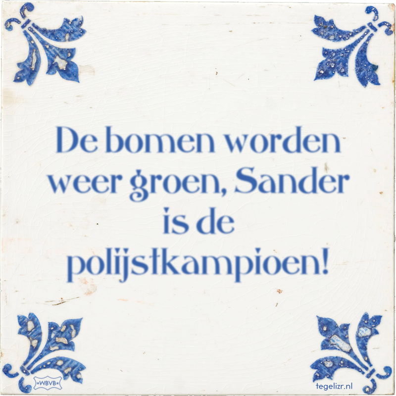 De bomen worden weer groen, Sander is de polijstkampioen! - Online tegeltjes bakken