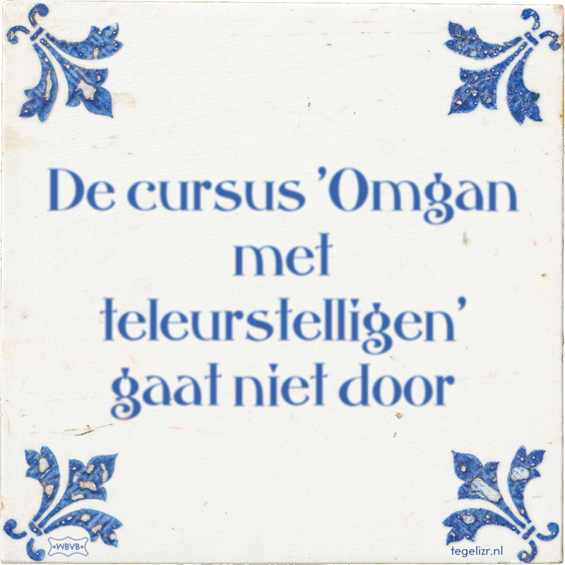De cursus 'Omgan met teleurstelligen' gaat niet door - Online tegeltjes bakken