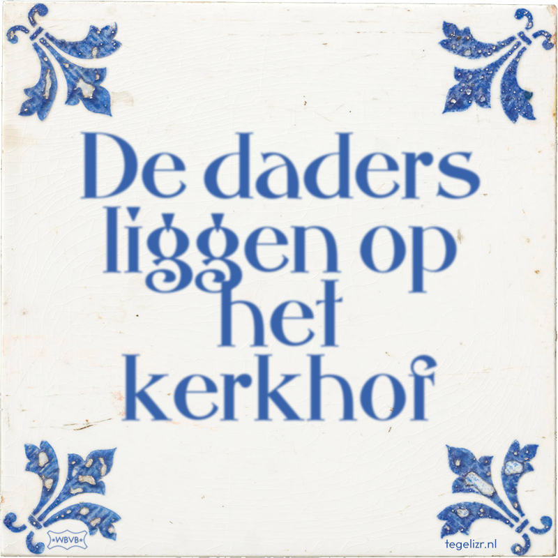 De daders liggen op het kerkhof - Online tegeltjes bakken