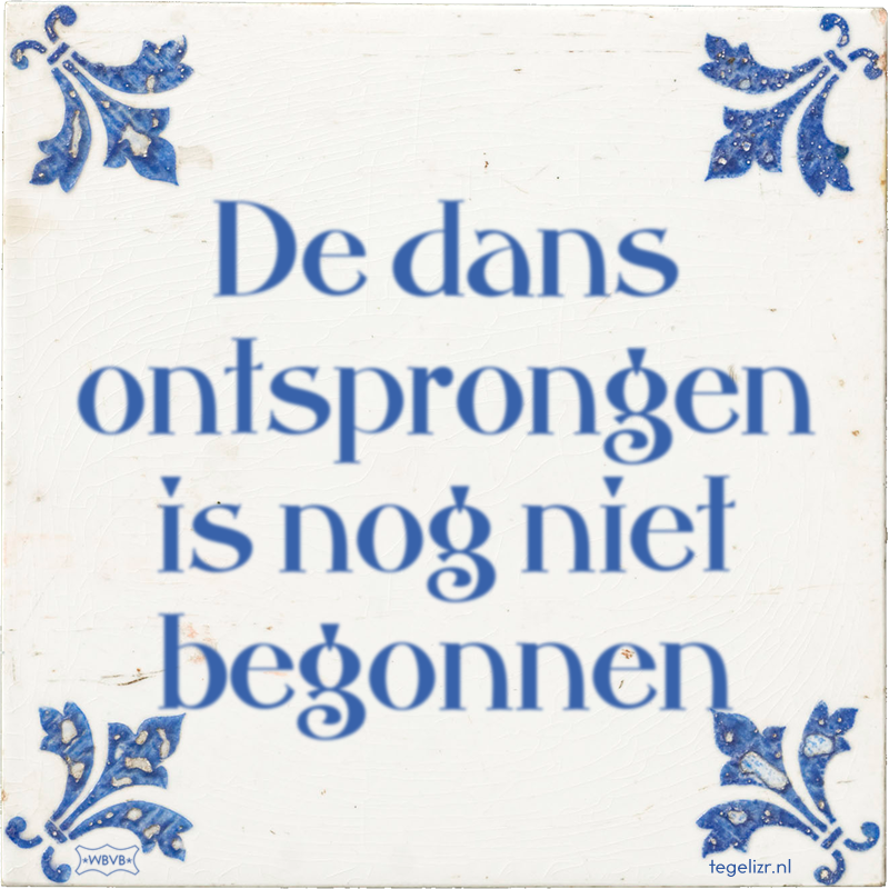 De dans ontsprongen is nog niet begonnen - Online tegeltjes bakken