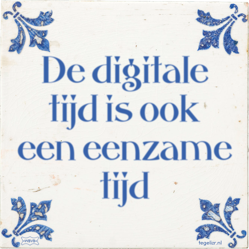 De digitale tijd is ook een eenzame tijd - Online tegeltjes bakken