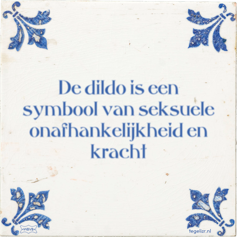 De dildo is een symbool van seksuele onafhankelijkheid en kracht - Online tegeltjes bakken
