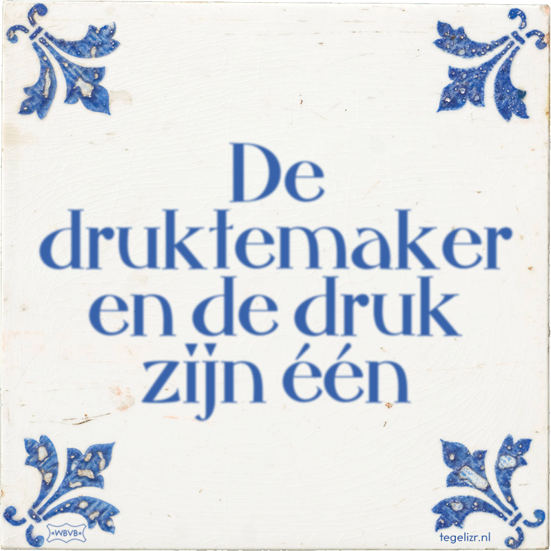 De druktemaker en de druk zijn één - Online tegeltjes bakken