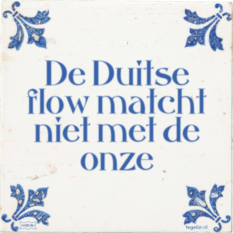 De Duitse flow matcht niet met de onze - Online tegeltjes bakken