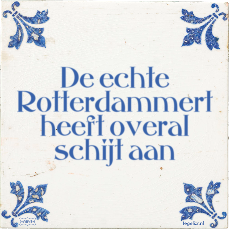 De echte Rotterdammert heeft overal schijt aan - Online tegeltjes bakken