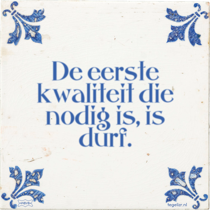 De eerste kwaliteit die nodig is, is durf. - Online tegeltjes bakken