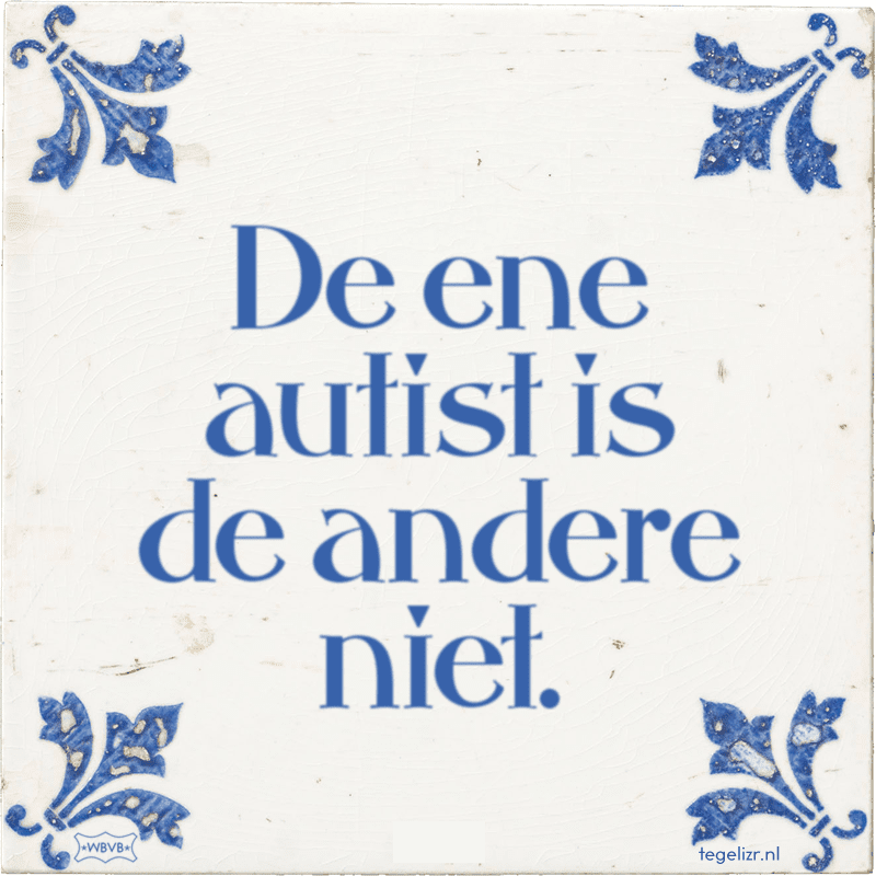 de ene autist is de andere niet - Online tegeltjes bakken