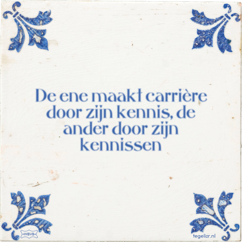 De ene maakt carrière door zijn kennis, de ander door zijn kennissen - Online tegeltjes bakken