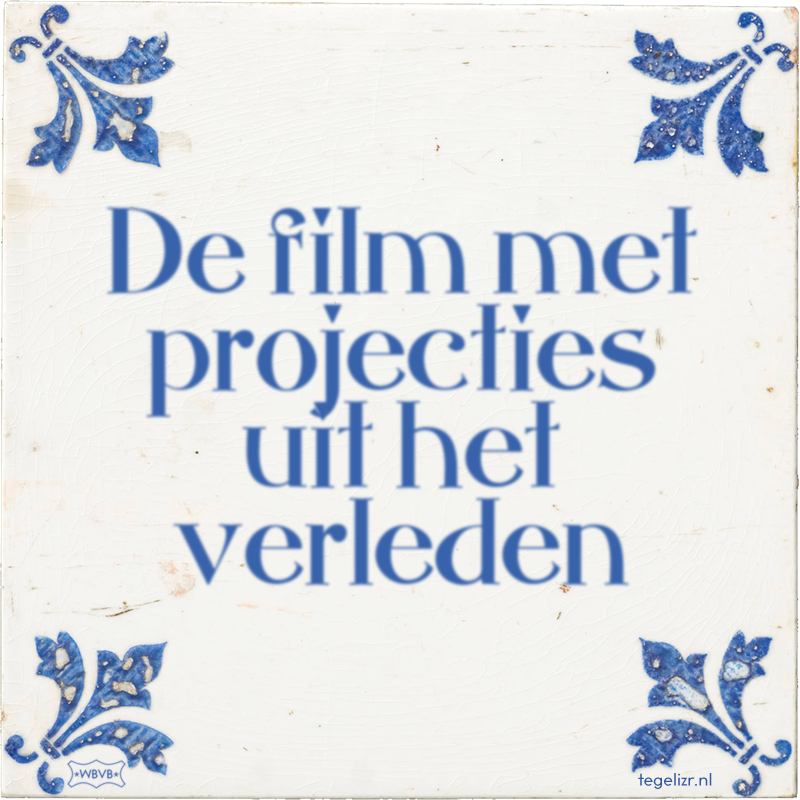 De film met projecties uit het verleden - Online tegeltjes bakken