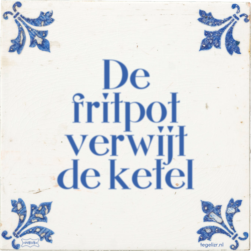 De fritpot verwijt de ketel - Online tegeltjes bakken