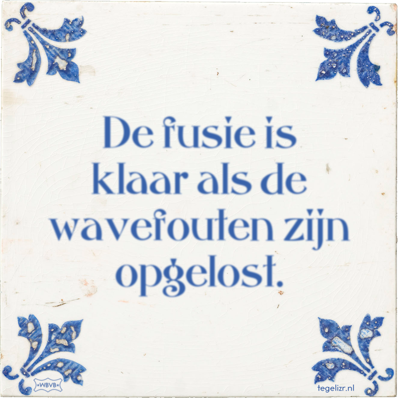 De fusie is klaar als de wavefouten zijn opgelost. - Online tegeltjes bakken