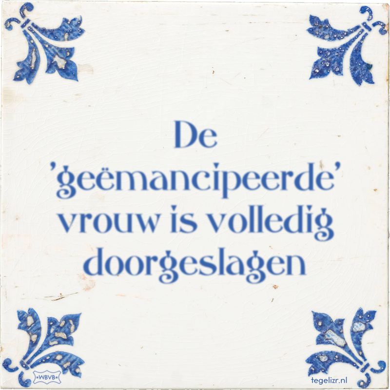 De 'geëmancipeerde' vrouw is volledig doorgeslagen - Online tegeltjes bakken