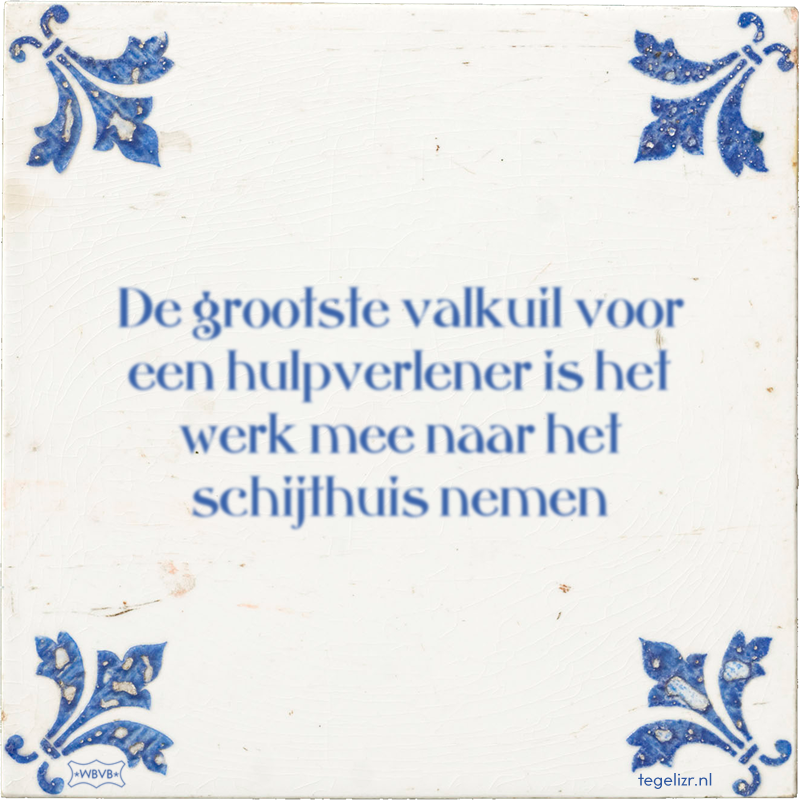 De grootste valkuil voor een hulpverlener is het werk mee naar het schijthuis nemen - Online tegeltjes bakken