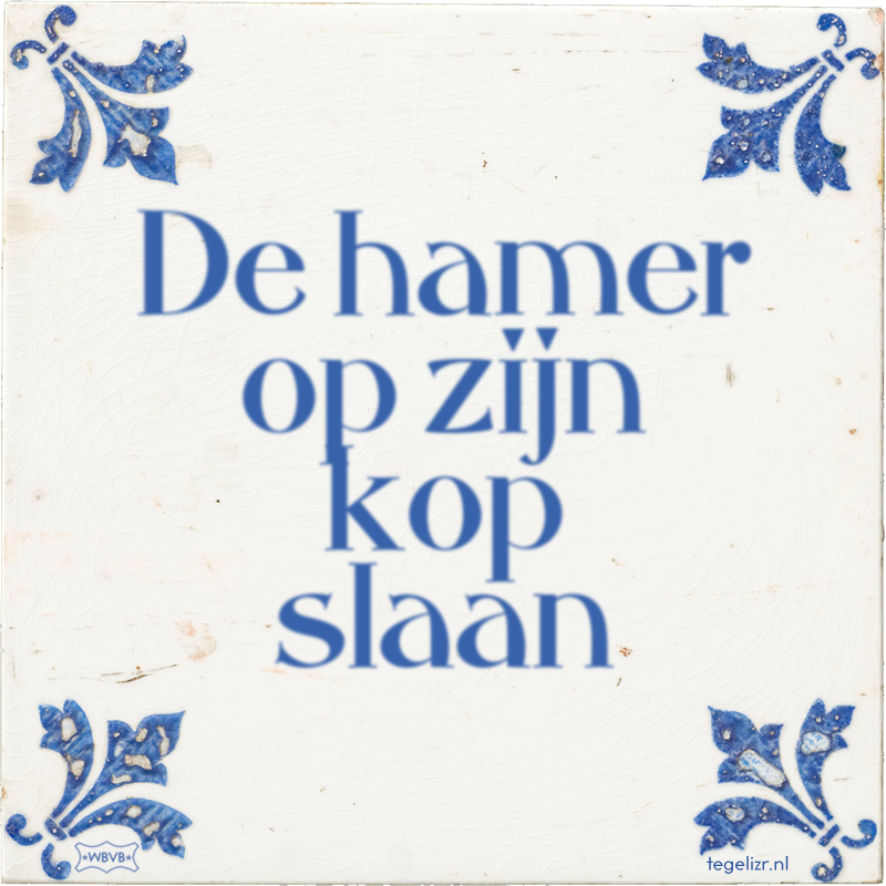 De hamer op zijn kop slaan - Online tegeltjes bakken