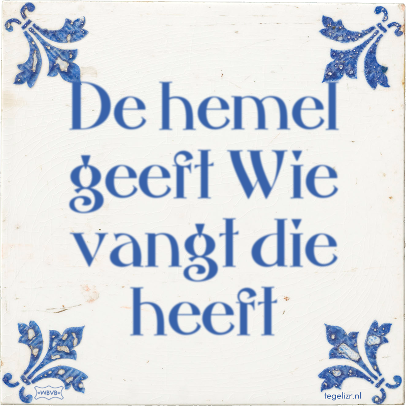 De hemel geeft Wie vangt die heeft - Online tegeltjes bakken