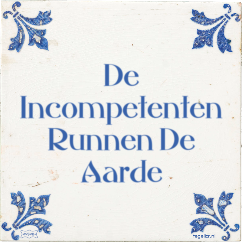 De Incompetenten Runnen De Aarde - Online tegeltjes bakken