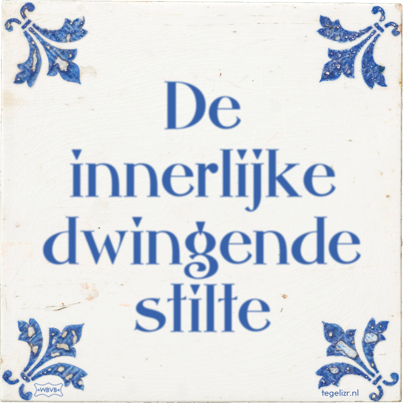 De innerlijke dwingende stilte - Online tegeltjes bakken