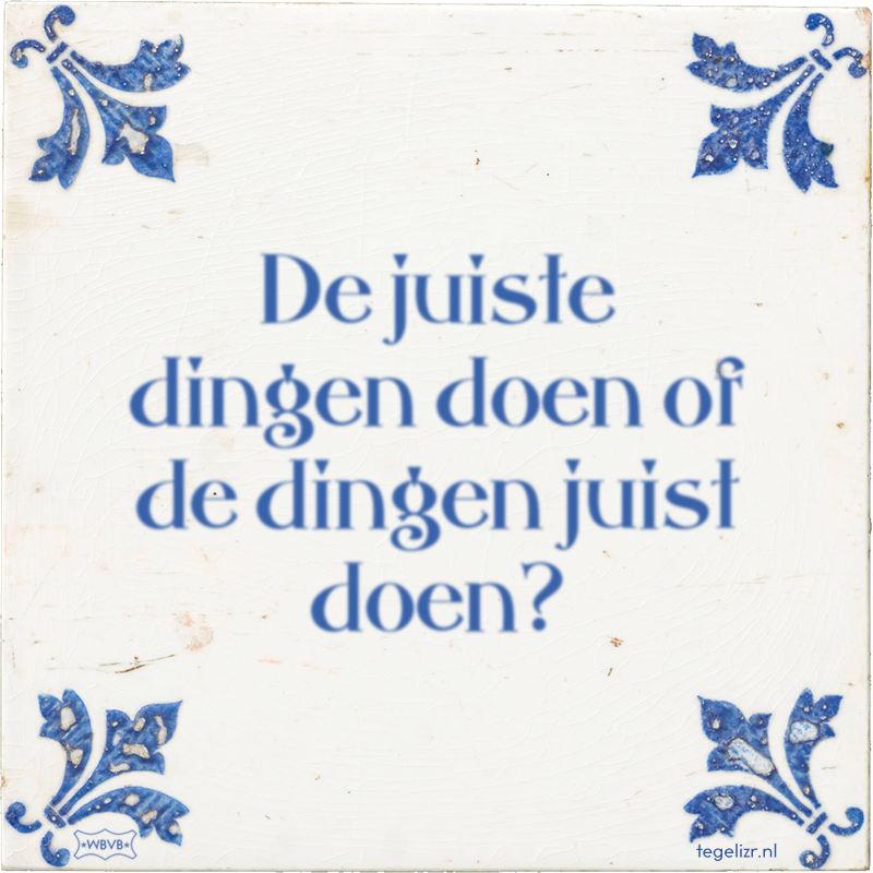 De juiste dingen doen of de dingen juist doen? - Online tegeltjes bakken