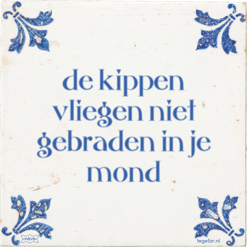 de kippen vliegen niet gebraden in je mond - Online tegeltjes bakken