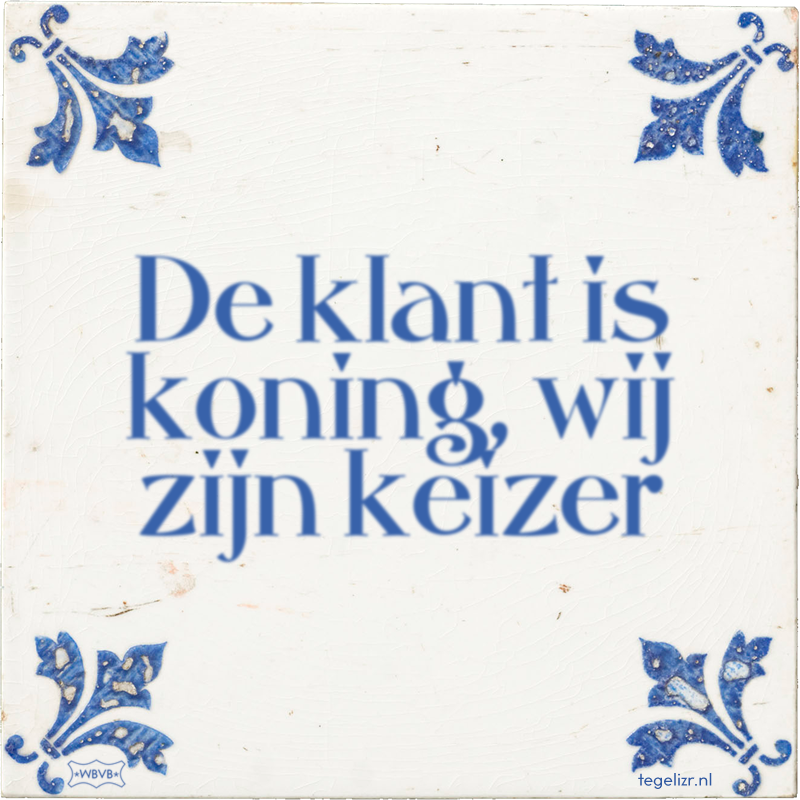 De klant is koning, wij zijn keizer - Online tegeltjes bakken