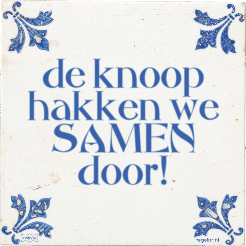 de knoop hakken we SAMEN door! - Online tegeltjes bakken