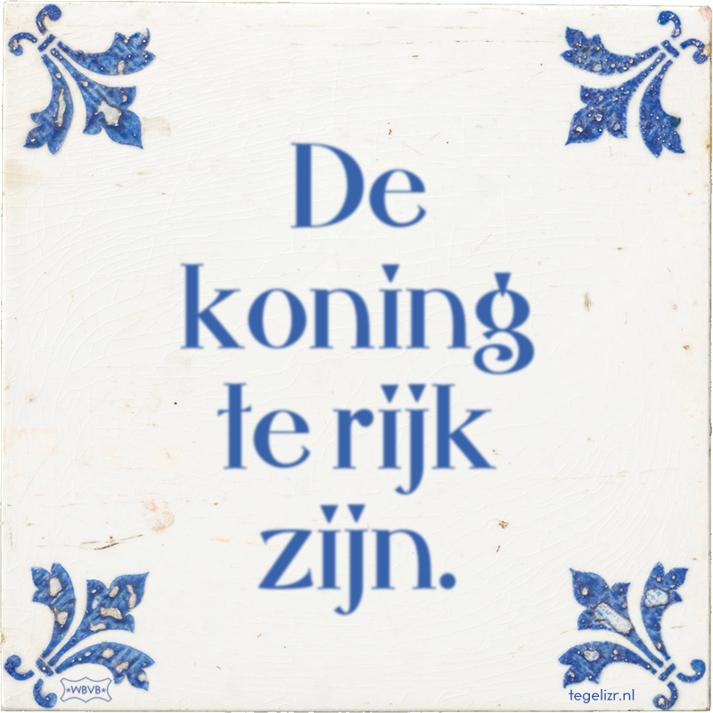 De koning te rijk zijn. - Online tegeltjes bakken