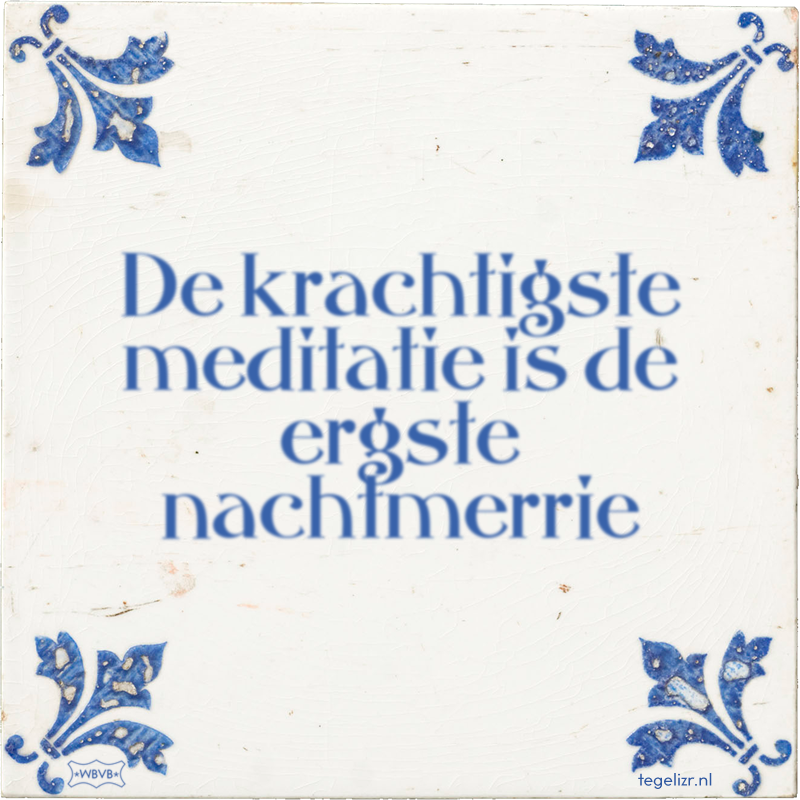 De krachtigste meditatie is de ergste nachtmerrie - Online tegeltjes bakken