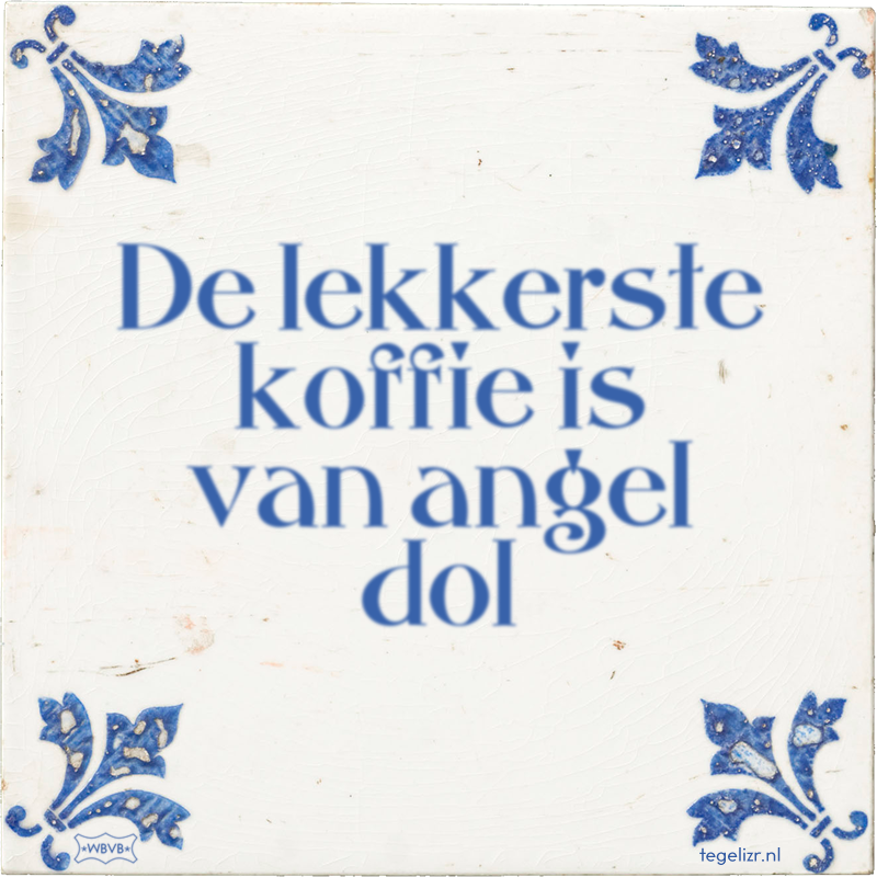 De lekkerste koffie is van angel dol - Online tegeltjes bakken