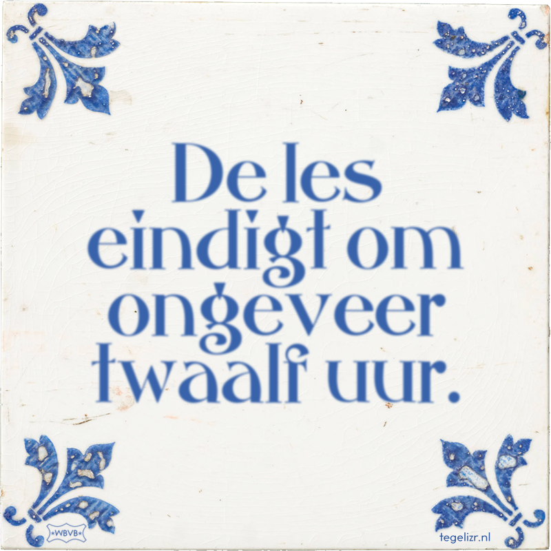 De les eindigt om ongeveer twaalf uur. - Online tegeltjes bakken