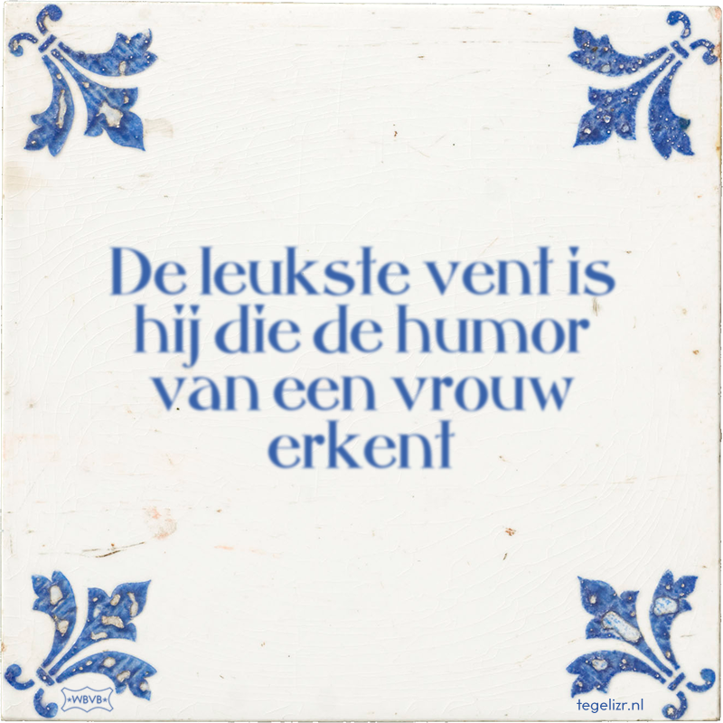De leukste vent is hij die de humor van een vrouw erkent - Online tegeltjes bakken