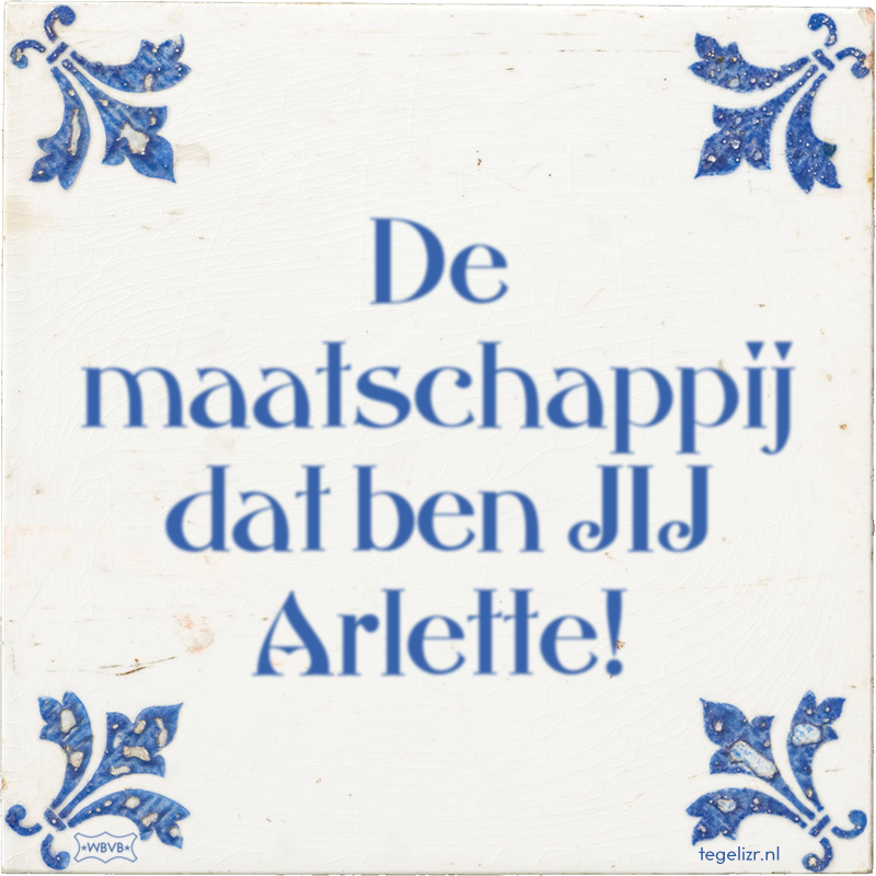 De maatschappij dat ben JIJ Arlette! - Online tegeltjes bakken