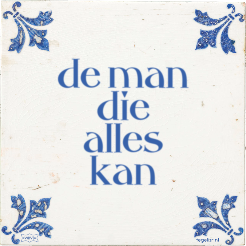 de man die alles kan - Online tegeltjes bakken