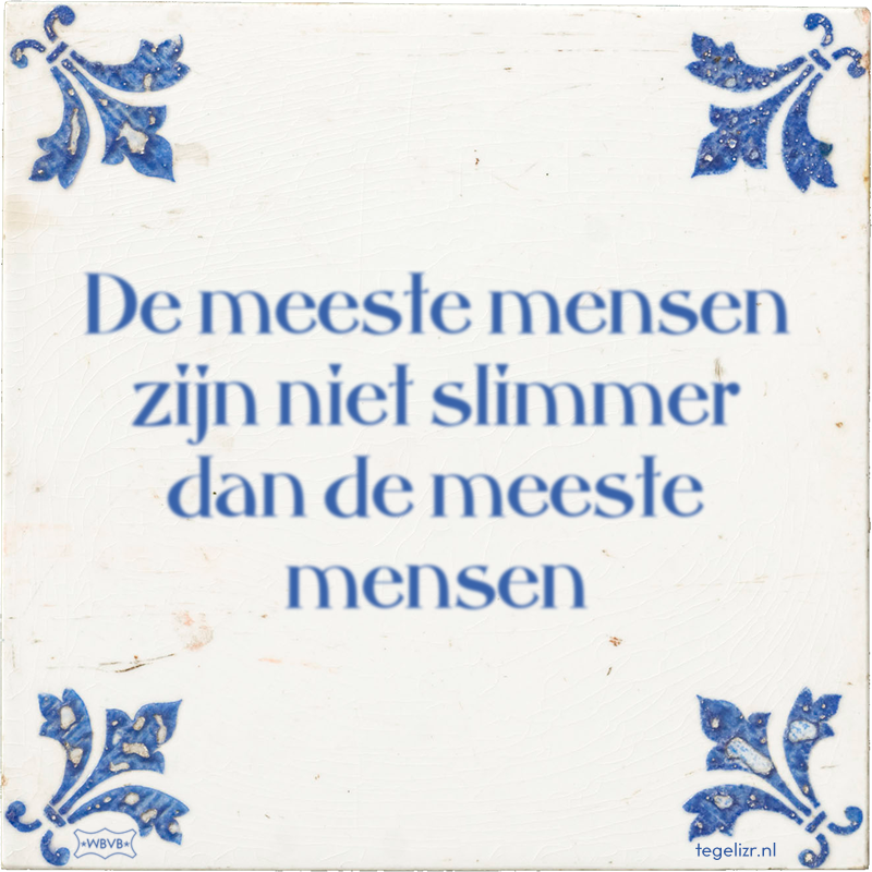 De meeste mensen zijn niet slimmer dan de meeste mensen - Online tegeltjes bakken