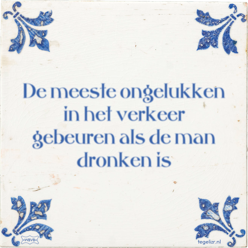 De meeste ongelukken in het verkeer gebeuren als de man dronken is - Online tegeltjes bakken