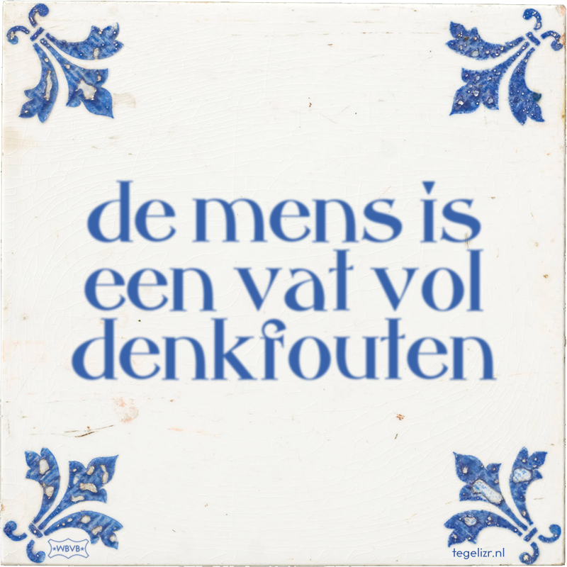 de mens is een vat vol denkfouten - Online tegeltjes bakken