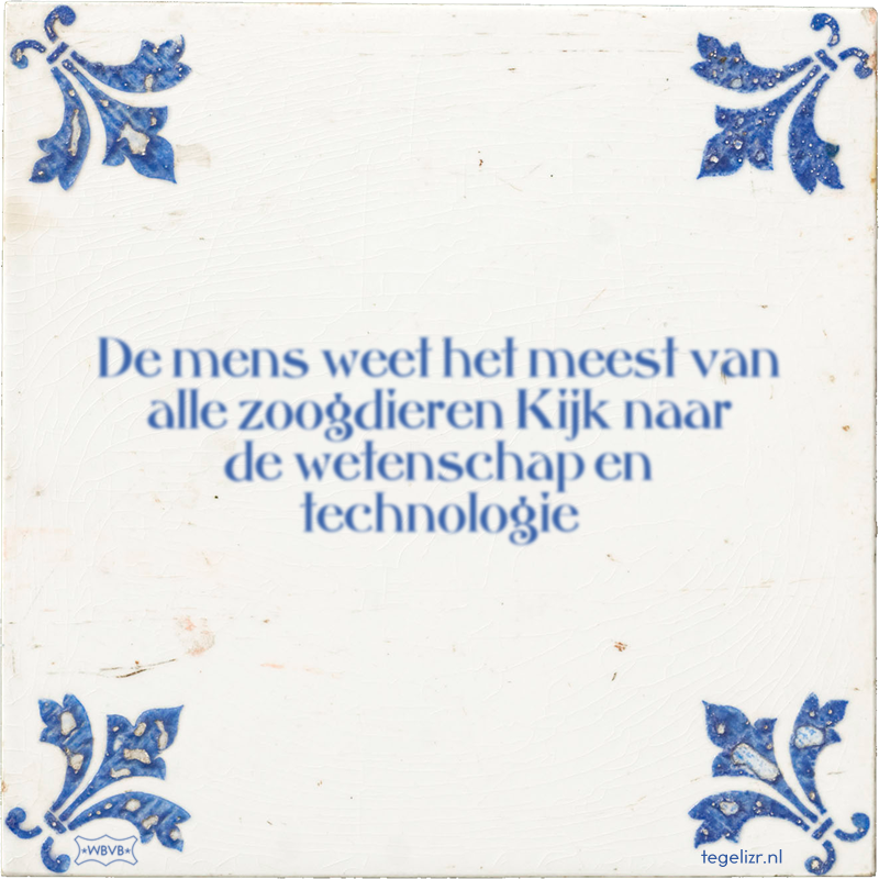 De mens weet het meest van alle zoogdieren Kijk naar de wetenschap en technologie - Online tegeltjes bakken
