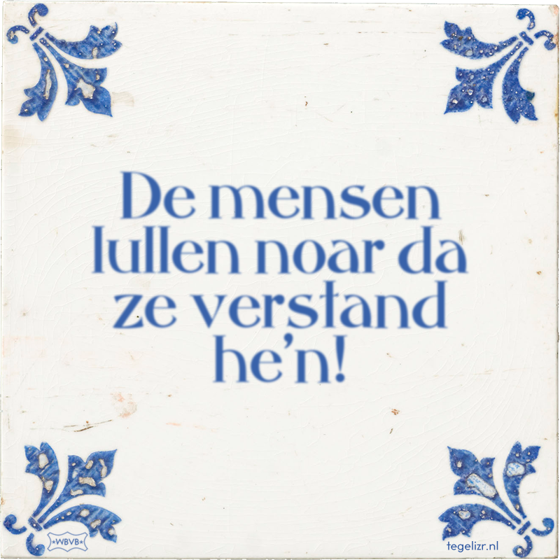 De mensen lullen noar da ze verstand he'n! - Online tegeltjes bakken
