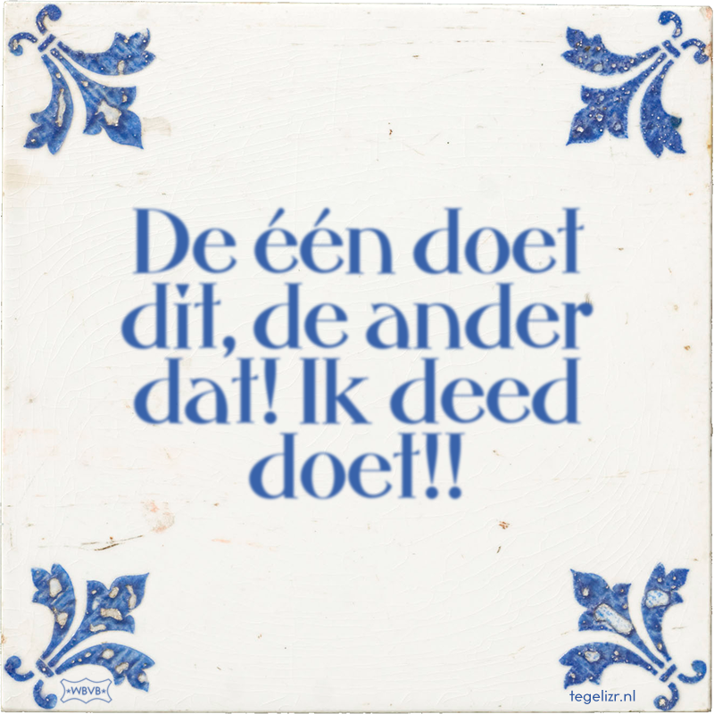 De één doet dit, de ander dat! Ik deed doet!! - Online tegeltjes bakken
