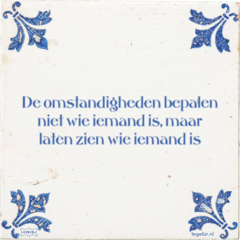 De omstandigheden bepalen niet wie iemand is, maar laten zien wie iemand is - Online tegeltjes bakken