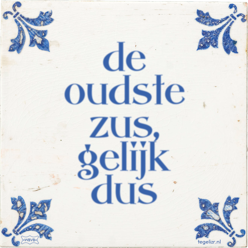 de oudste zus, gelijk dus - Online tegeltjes bakken
