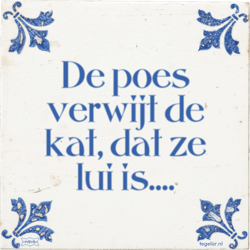 De poes verwijt de kat, dat ze lui is.... - Online tegeltjes bakken