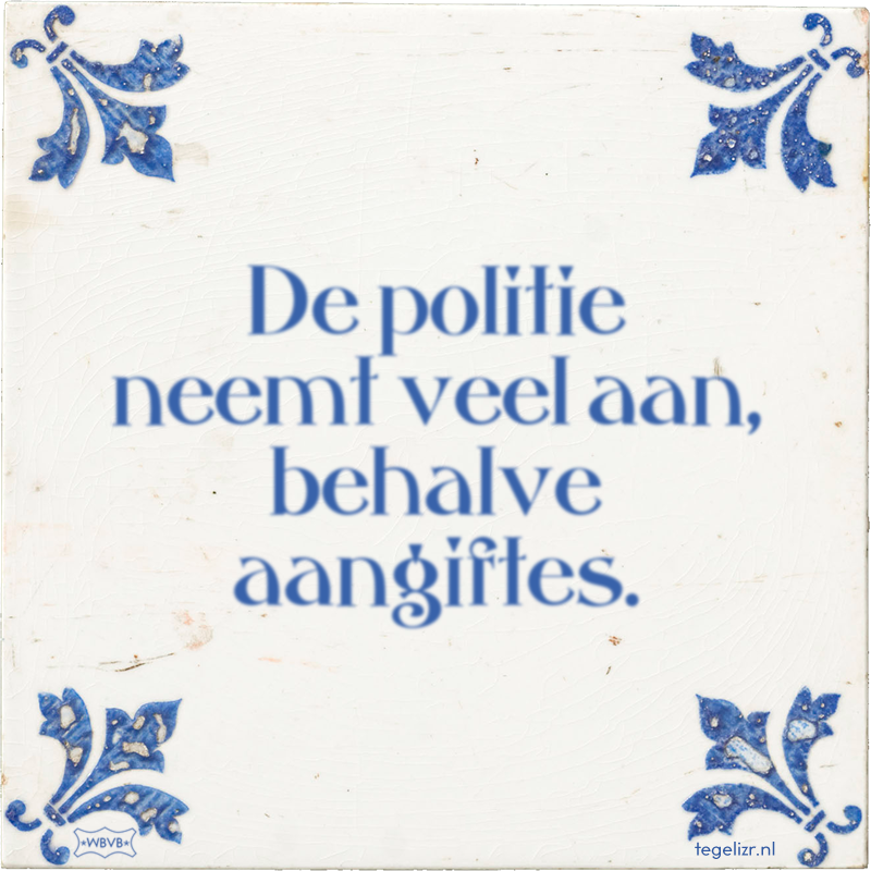 De politie neemt veel aan, behalve aangiftes. - Online tegeltjes bakken