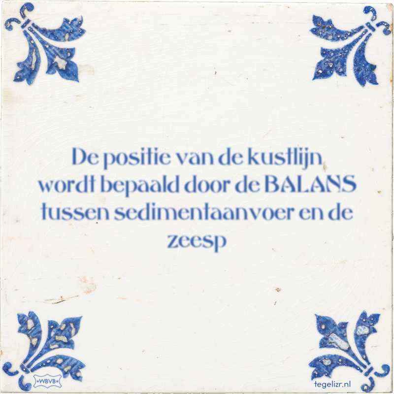 De positie van de kustlijn wordt bepaald door de BALANS tussen sedimentaanvoer en de zeesp - Online tegeltjes bakken
