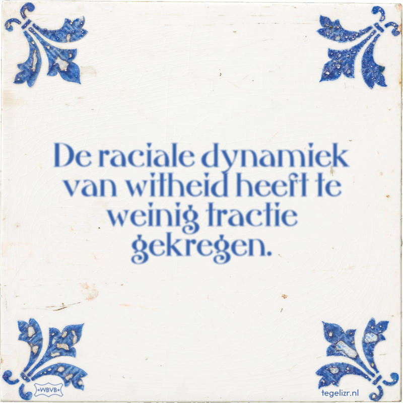 De raciale dynamiek van witheid heeft te weinig tractie gekregen. - Online tegeltjes bakken