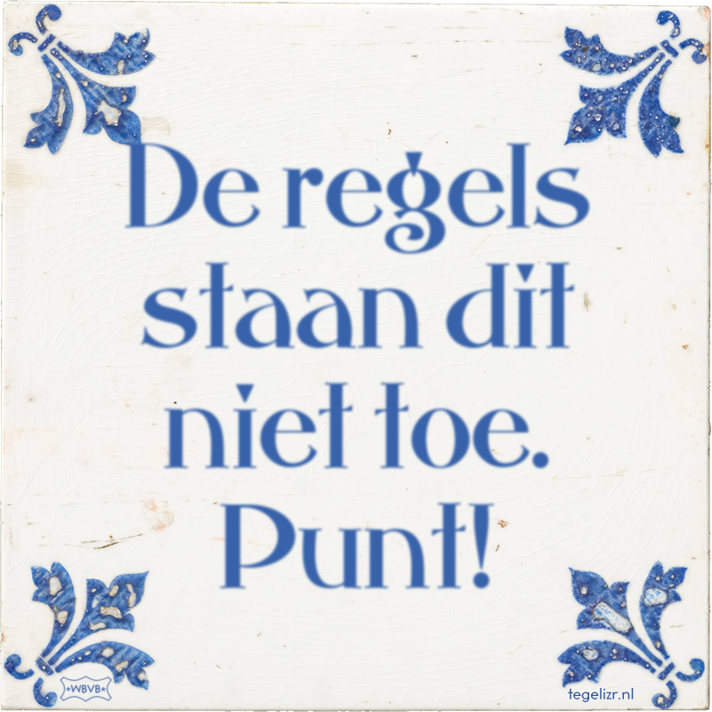 De regels staan dit niet toe. Punt! - Online tegeltjes bakken