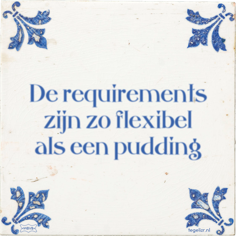 De requirements zijn zo flexibel als een pudding - Online tegeltjes bakken