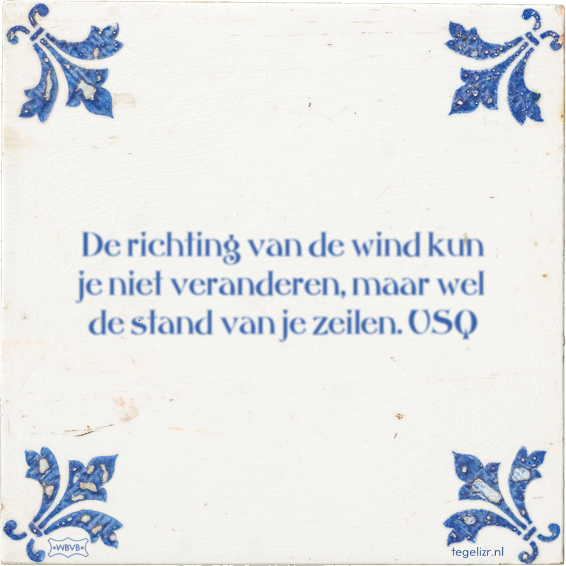 De richting van de wind kun je niet veranderen, maar wel de stand van je zeilen. USQ - Online tegeltjes bakken