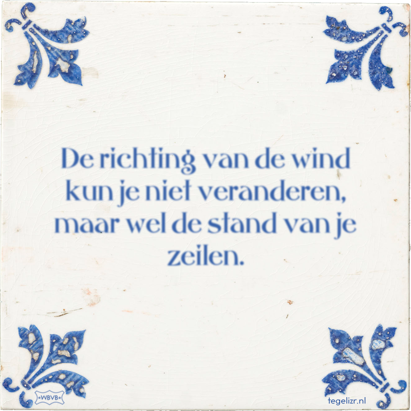 De richting van de wind kun je niet veranderen, maar wel de stand van je zeilen. - Online tegeltjes bakken